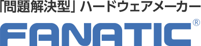 「問題解決型」ハードウェアメーカー FANATIC