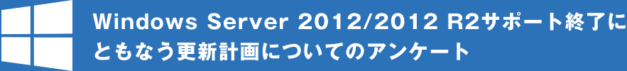 Windows Server 2012/2012 R2サポート終了にともなう更新計画についてのアンケート