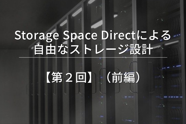 Storage Space Directによる自由なストレージ設計【第２回】（前編）